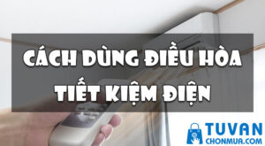 cách dùng điều hòa tiết kiệm điện